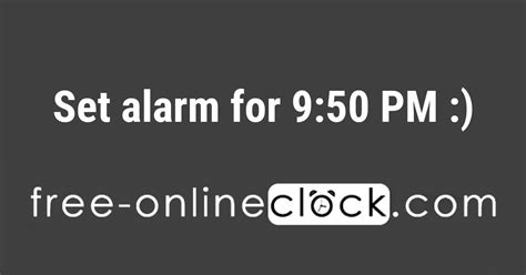 alarm for 9 50 pm.